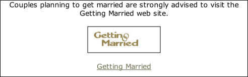 Couples planning to get married are strongly advised to visit the Getting Married web site.

Getting Married